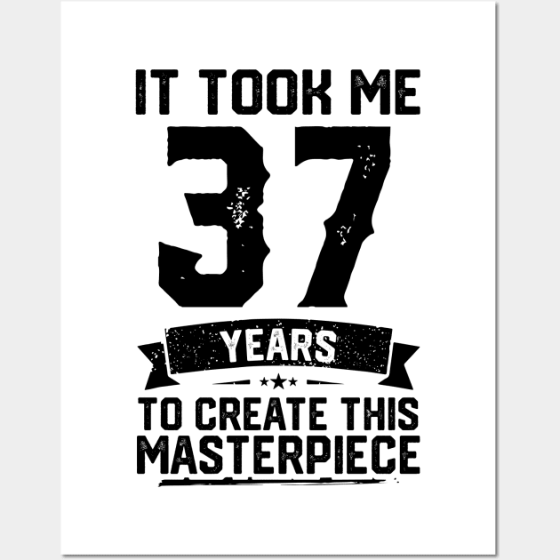 It Took Me 37 Years To Create This Masterpiece 37th Birthday Wall Art by ClarkAguilarStore